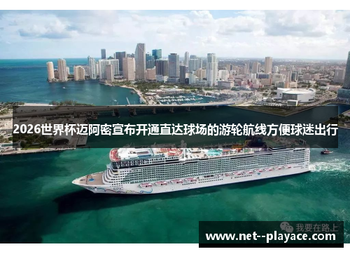 2026世界杯迈阿密宣布开通直达球场的游轮航线方便球迷出行