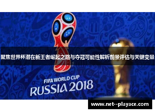 聚焦世界杯潜在新王者崛起之路与夺冠可能性解析前景评估与关键变量 聚焦世界杯潜在新王者崛起之路与夺冠可能性解析前景评估与关键变量
